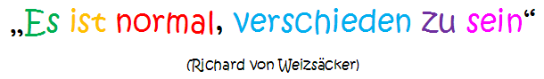 Es ist normal verschieden zu sein. (Richard von Weizsäcker)